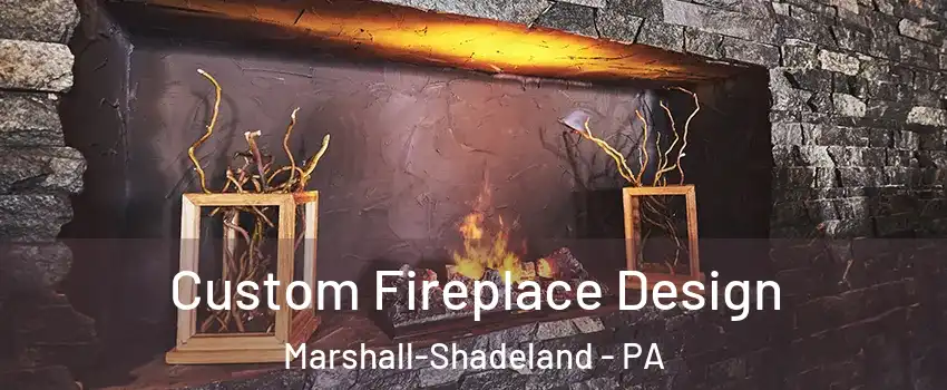 Custom Fireplace Design Marshall-Shadeland - PA
