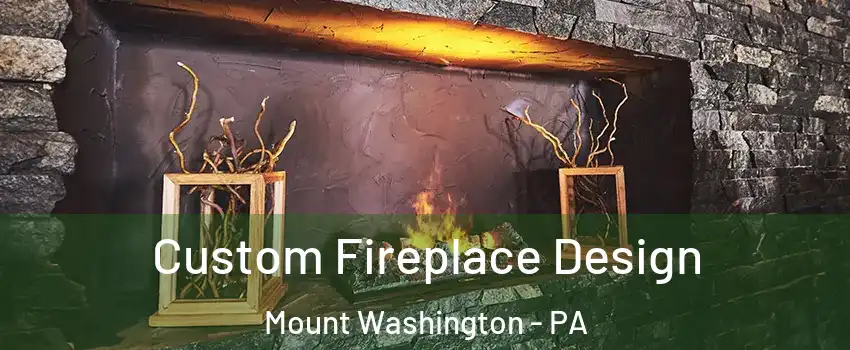 Custom Fireplace Design Mount Washington - PA