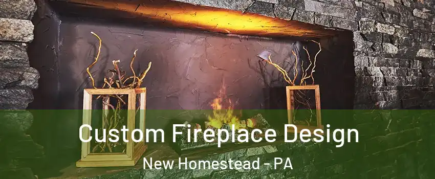 Custom Fireplace Design New Homestead - PA