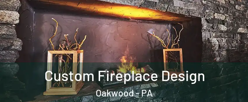 Custom Fireplace Design Oakwood - PA