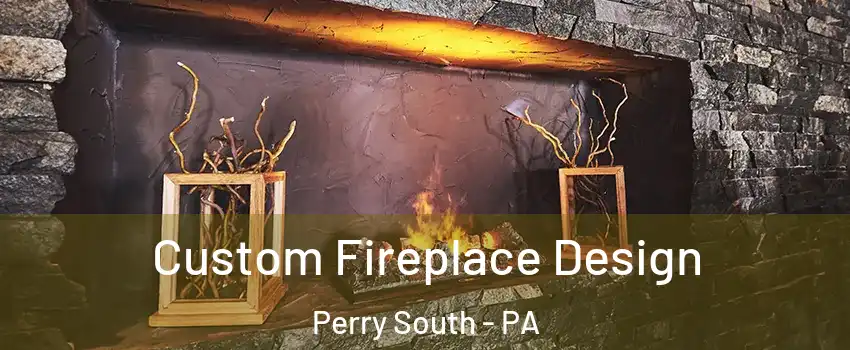 Custom Fireplace Design Perry South - PA