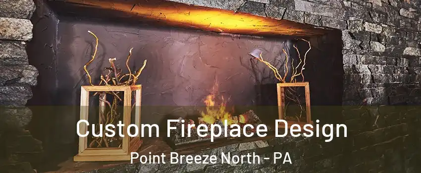 Custom Fireplace Design Point Breeze North - PA