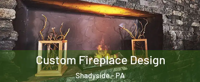 Custom Fireplace Design Shadyside - PA
