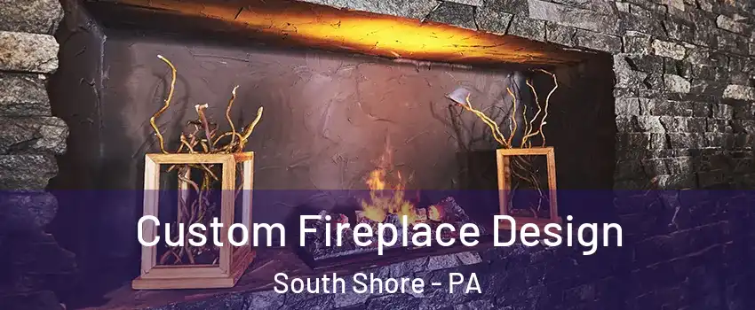 Custom Fireplace Design South Shore - PA