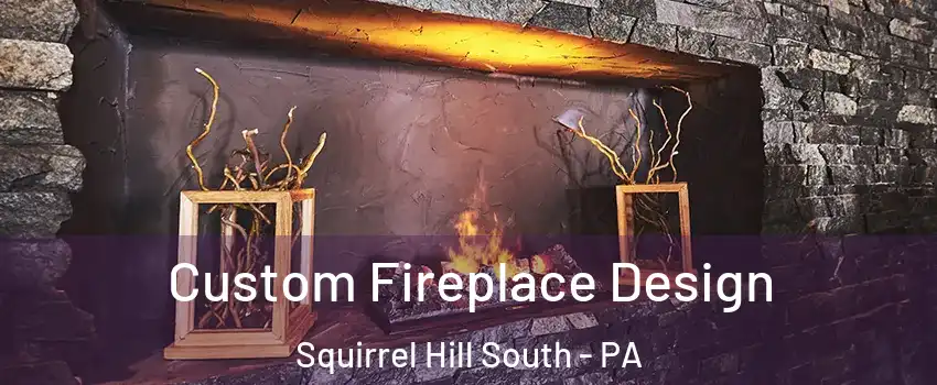 Custom Fireplace Design Squirrel Hill South - PA