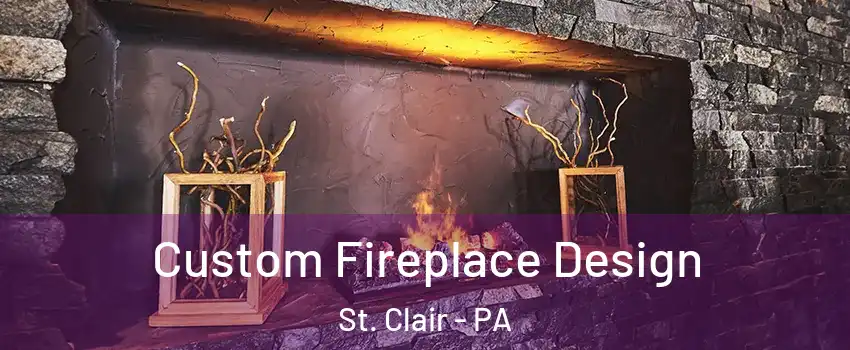 Custom Fireplace Design St. Clair - PA