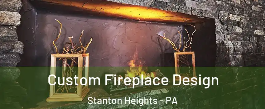 Custom Fireplace Design Stanton Heights - PA