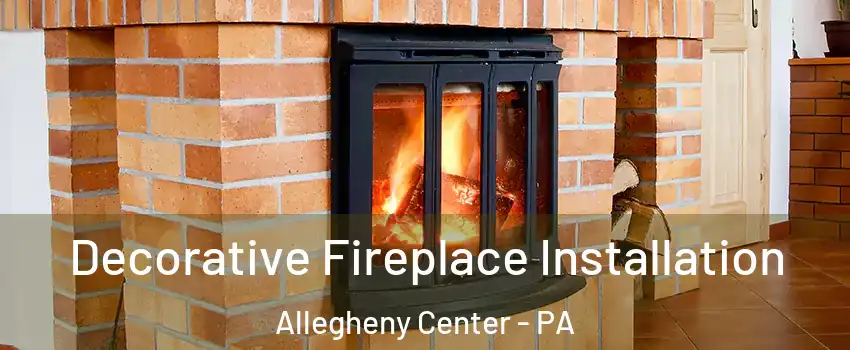 Decorative Fireplace Installation Allegheny Center - PA