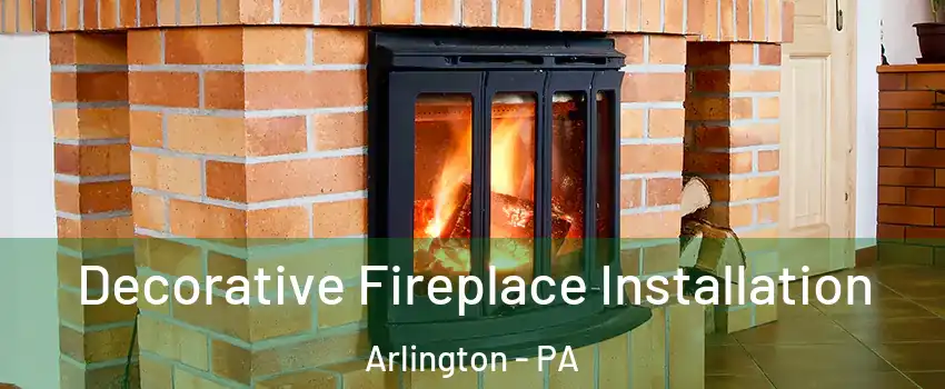 Decorative Fireplace Installation Arlington - PA
