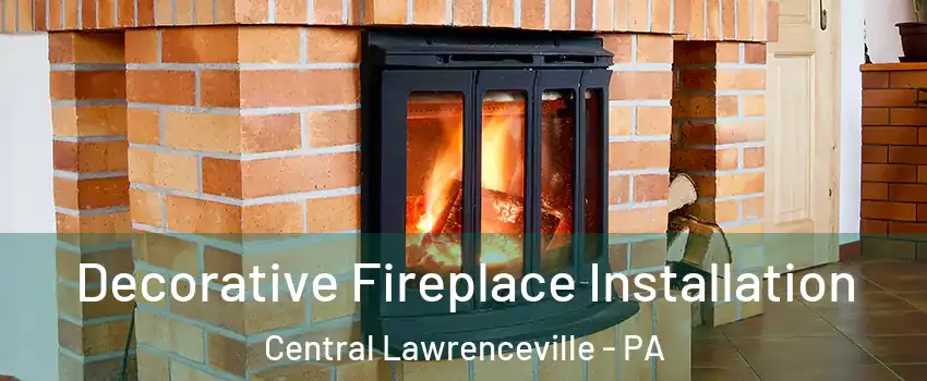 Decorative Fireplace Installation Central Lawrenceville - PA