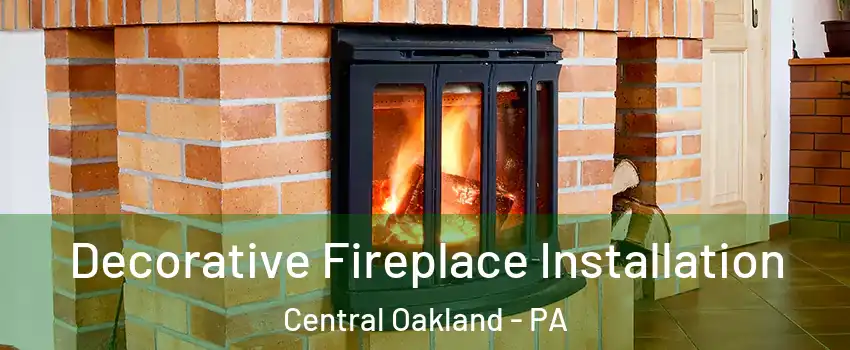 Decorative Fireplace Installation Central Oakland - PA