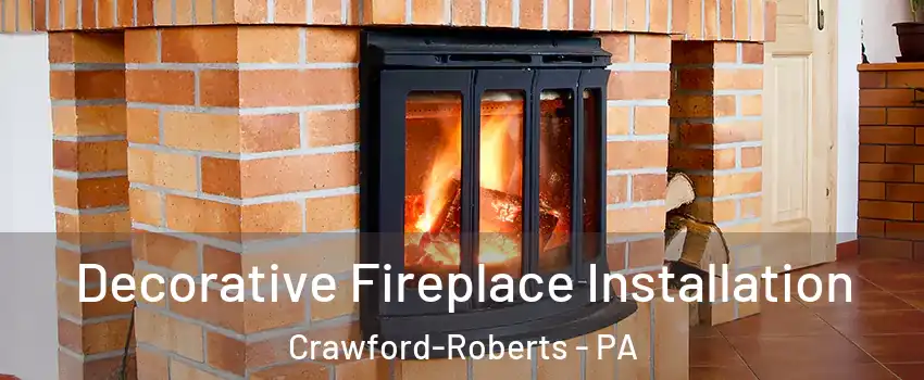 Decorative Fireplace Installation Crawford-Roberts - PA