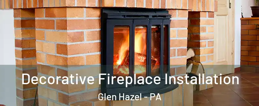 Decorative Fireplace Installation Glen Hazel - PA