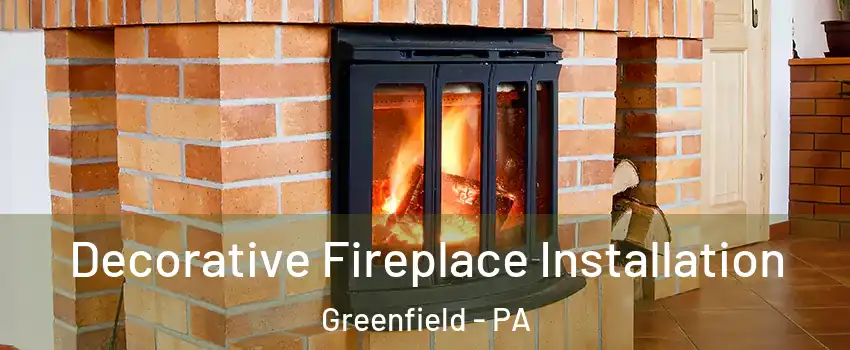 Decorative Fireplace Installation Greenfield - PA