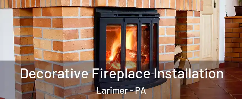 Decorative Fireplace Installation Larimer - PA