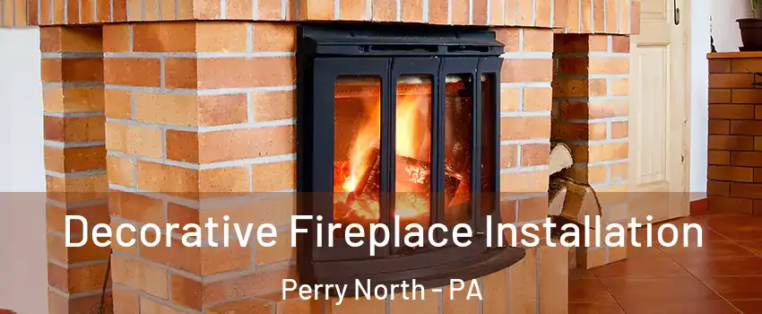 Decorative Fireplace Installation Perry North - PA