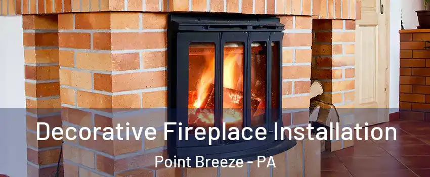 Decorative Fireplace Installation Point Breeze - PA