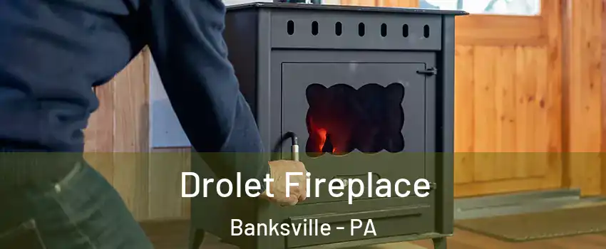 Drolet Fireplace Banksville - PA
