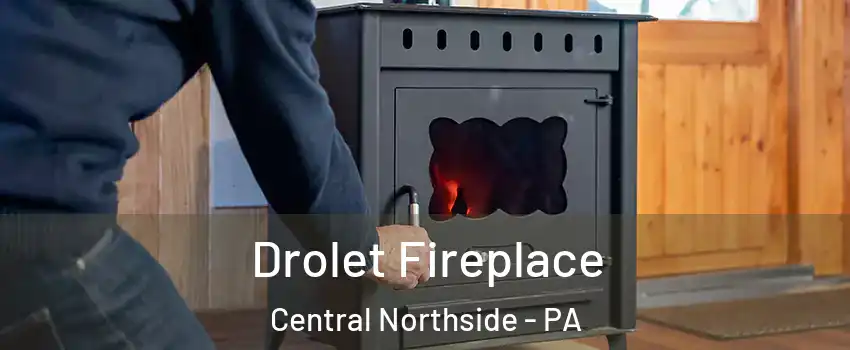 Drolet Fireplace Central Northside - PA