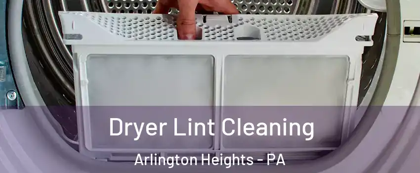 Dryer Lint Cleaning Arlington Heights - PA
