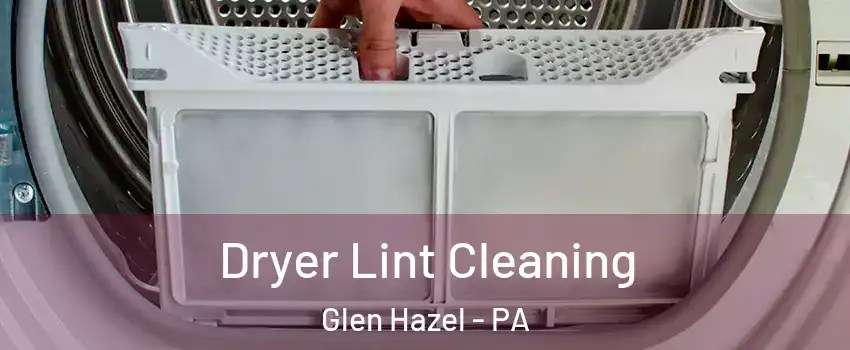 Dryer Lint Cleaning Glen Hazel - PA