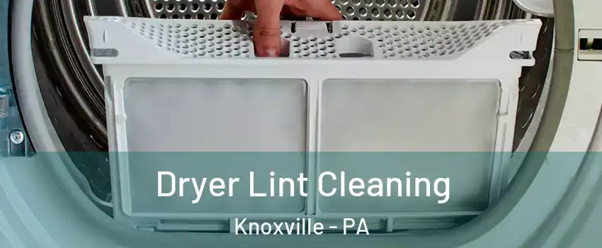 Dryer Lint Cleaning Knoxville - PA