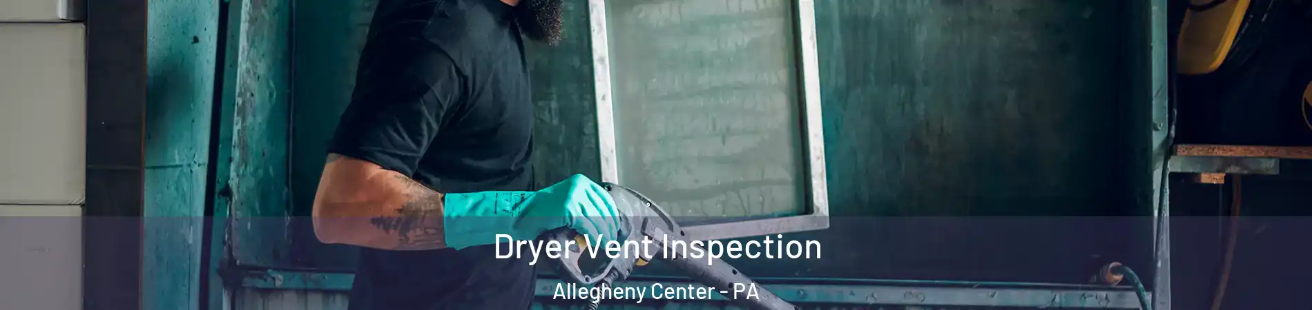Dryer Vent Inspection Allegheny Center - PA