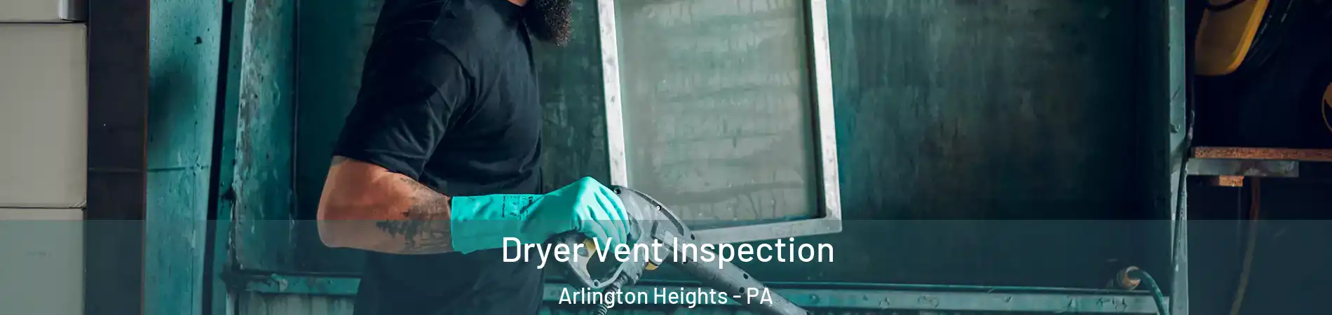 Dryer Vent Inspection Arlington Heights - PA