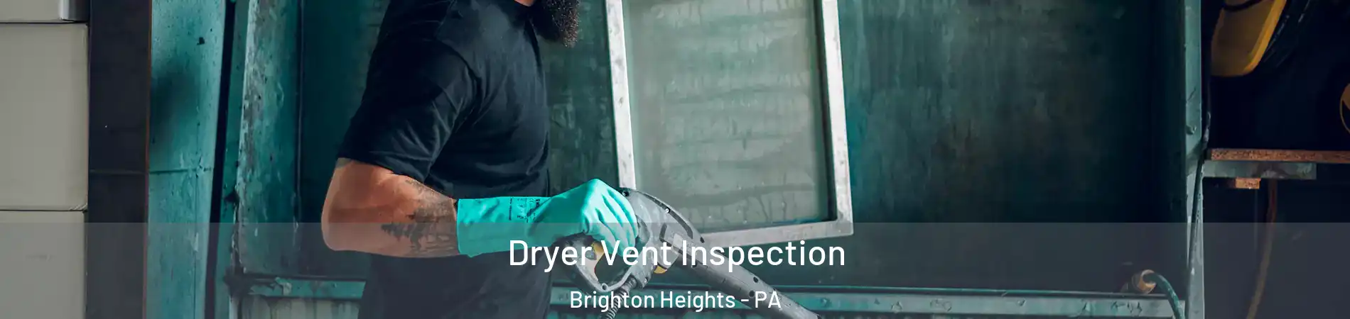 Dryer Vent Inspection Brighton Heights - PA