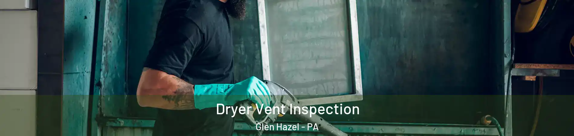 Dryer Vent Inspection Glen Hazel - PA