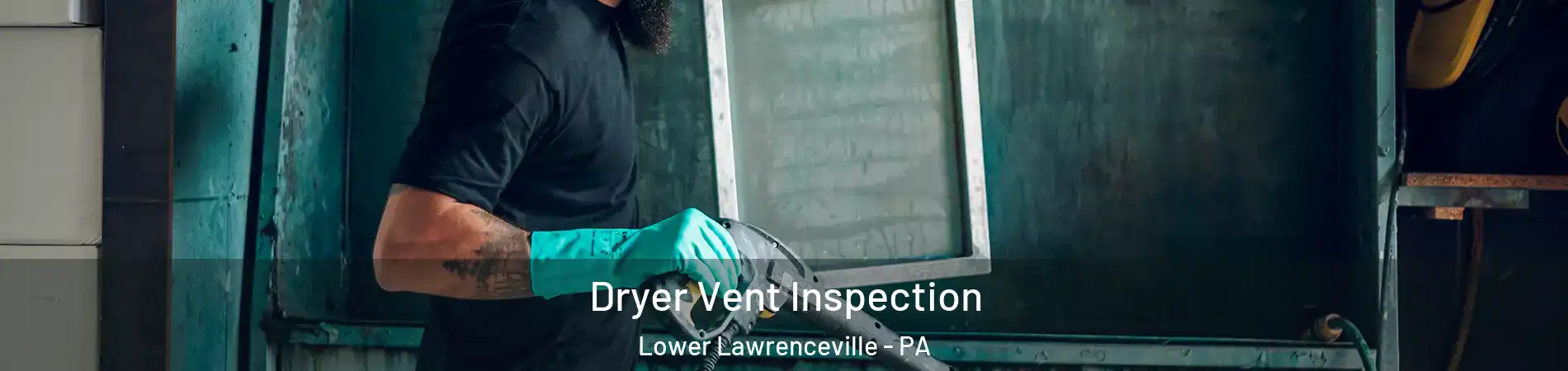 Dryer Vent Inspection Lower Lawrenceville - PA