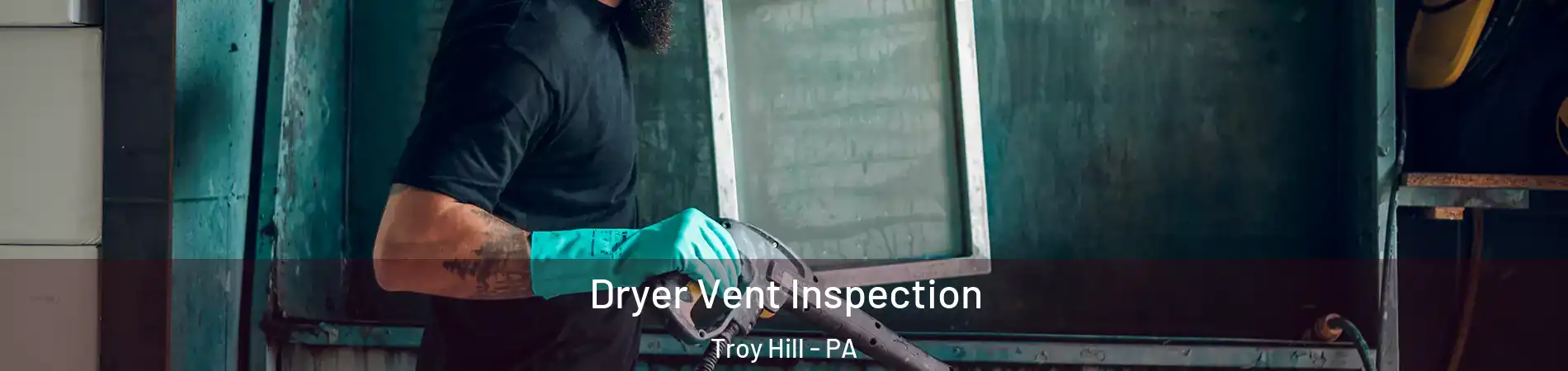 Dryer Vent Inspection Troy Hill - PA
