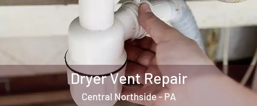 Dryer Vent Repair Central Northside - PA