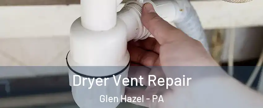 Dryer Vent Repair Glen Hazel - PA