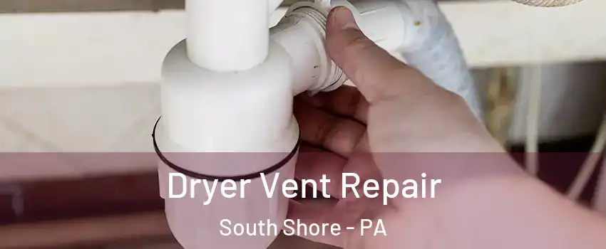 Dryer Vent Repair South Shore - PA