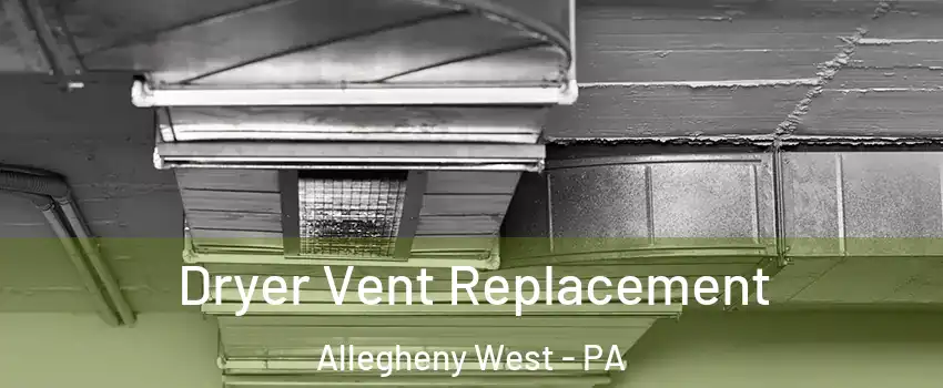 Dryer Vent Replacement Allegheny West - PA