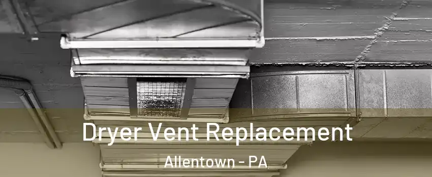 Dryer Vent Replacement Allentown - PA