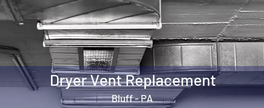 Dryer Vent Replacement Bluff - PA