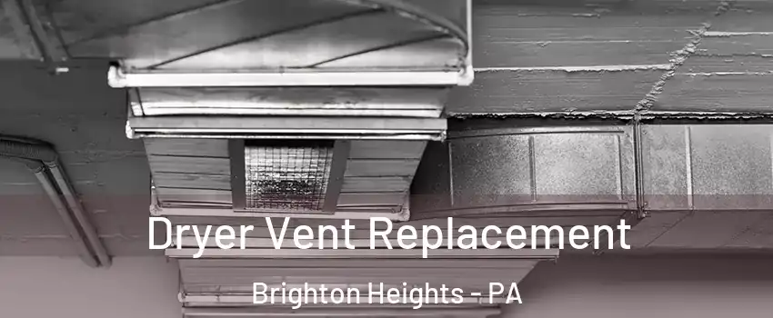 Dryer Vent Replacement Brighton Heights - PA