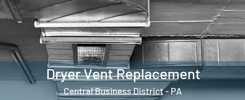 Dryer Vent Replacement Central Business District - PA