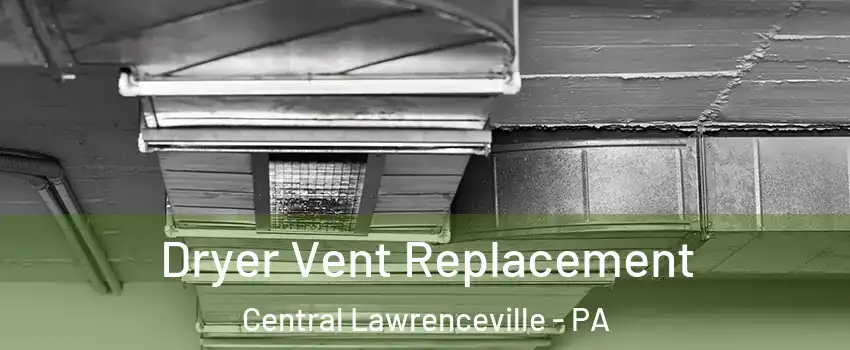Dryer Vent Replacement Central Lawrenceville - PA