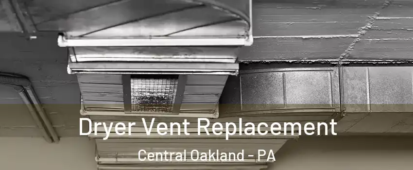 Dryer Vent Replacement Central Oakland - PA