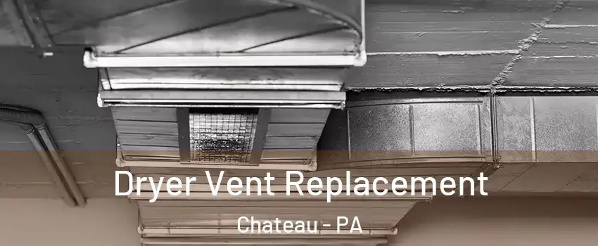 Dryer Vent Replacement Chateau - PA