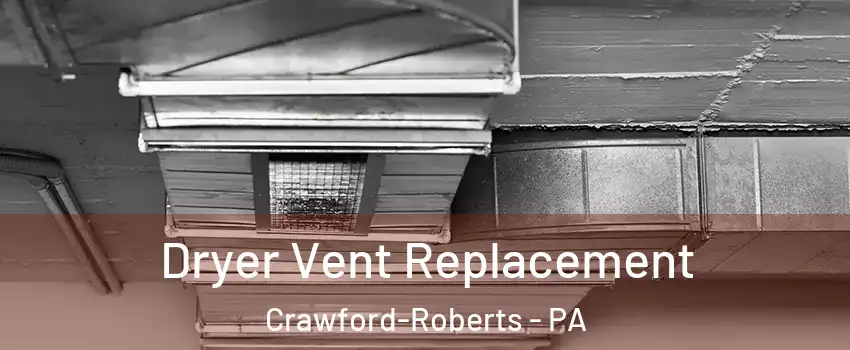 Dryer Vent Replacement Crawford-Roberts - PA