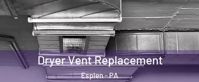 Dryer Vent Replacement Esplen - PA