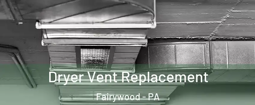 Dryer Vent Replacement Fairywood - PA