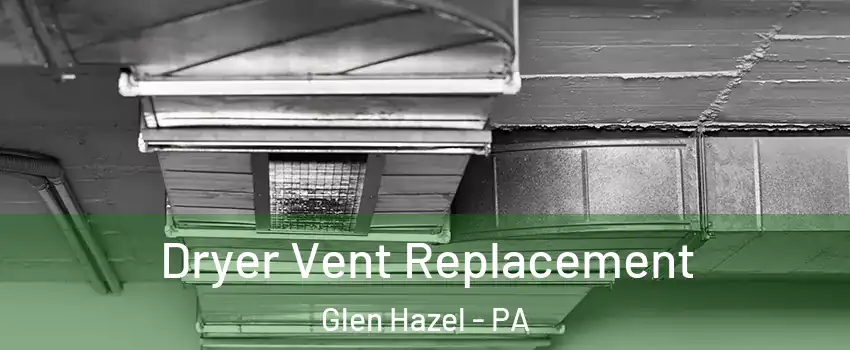 Dryer Vent Replacement Glen Hazel - PA