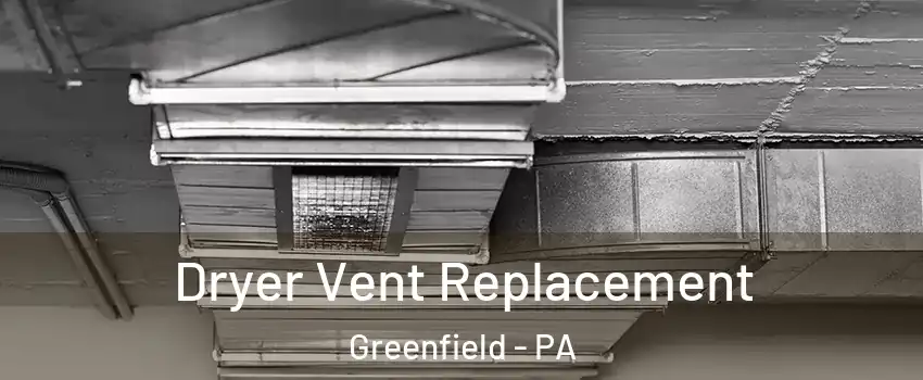 Dryer Vent Replacement Greenfield - PA