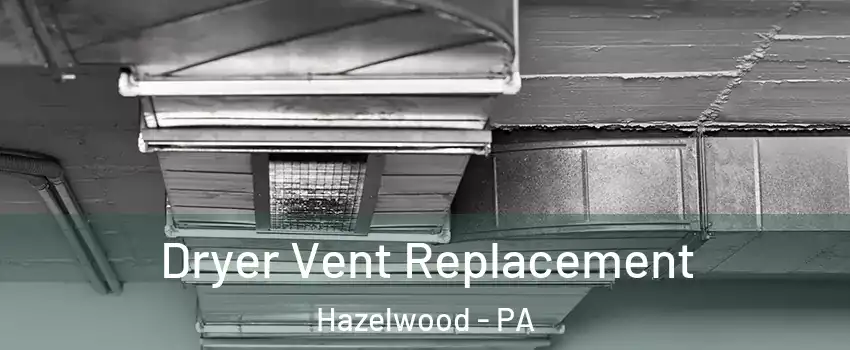 Dryer Vent Replacement Hazelwood - PA