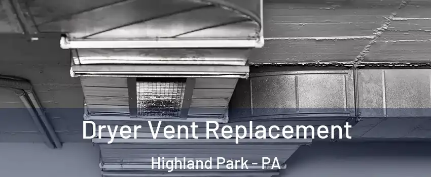 Dryer Vent Replacement Highland Park - PA
